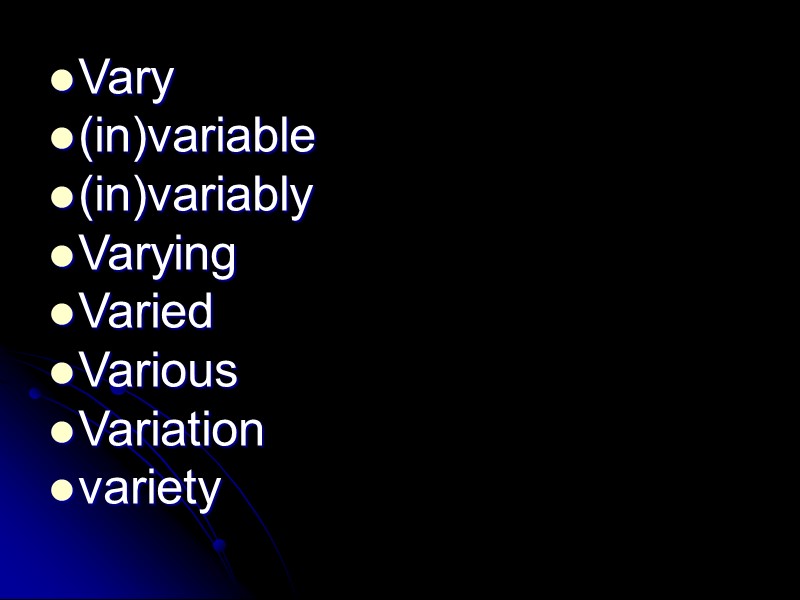 Vary (in)variable (in)variably Varying Varied Various Variation variety
